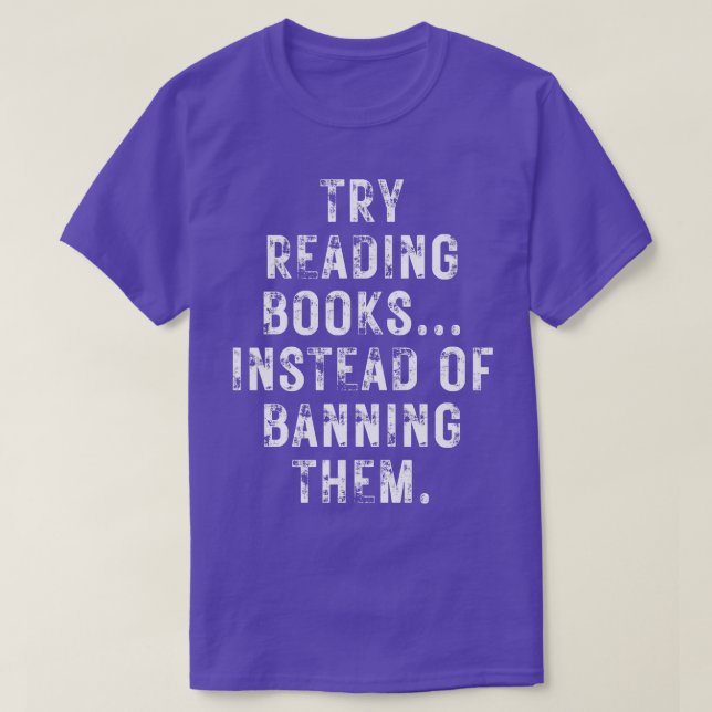 Try Reading Books Instead Of Banning Them 6 T-Shirt (Design Front)