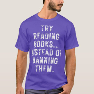Try Reading Books Instead Of Banning Them 6 T-Shirt