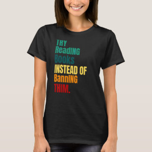 Try Reading Books Instead Of Banning Them Read Ban T-Shirt