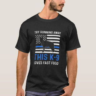 Try Running Away This K9 Loves Fast Food K9 Police T-Shirt