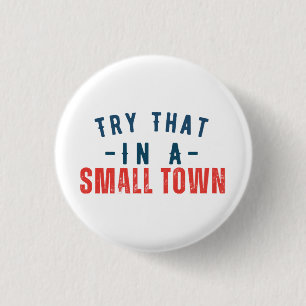 Try that in a small town 3 cm round badge