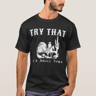 Try That In A Small Town Western Cowboy. T-Shirt