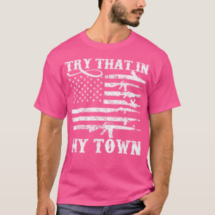 Try That In My Town American Flag Gun T-Shirt