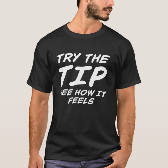 Try The Tip See How It Feels Quote T-Shirt (Front)