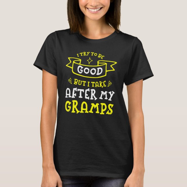 Try To Be Good But I Take After My Gramps  Grandma T-Shirt (Front)