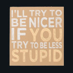 Try To Be Nicer custom notepad<br><div class="desc">“I’ll try to be nicer if you try to be less stupid”.  Using the "Customize it" function,  you can change (edit) the background color of this item.See my store for more items with this design.</div>