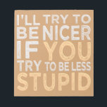 Try To Be Nicer custom notepad<br><div class="desc">“I’ll try to be nicer if you try to be less stupid”.  Using the "Customize it" function,  you can change (edit) the background color of this item.See my store for more items with this design.</div>