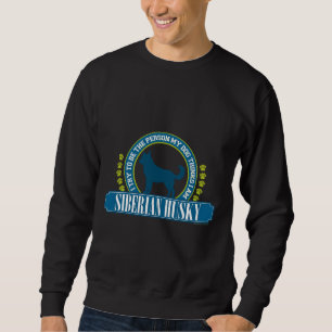 Try To Be The Person My Dog Thinks I Am Siberian Sweatshirt