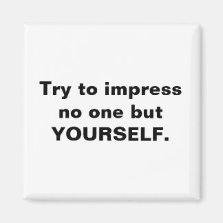 Try To Impress No One But Yourself Magnet