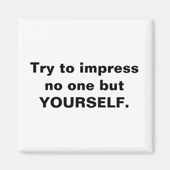 Try To Impress No One But Yourself  Magnet (Front)