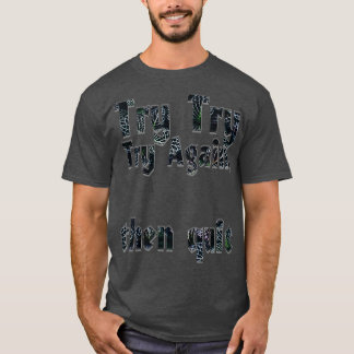 Try Try Try Again then quit T-Shirt