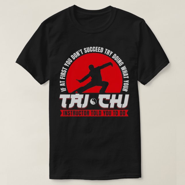 Try What Your Tai Chi Instructor Told You Tai Chi  T-Shirt (Design Front)