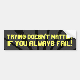 Trying Doesn't Matter if You Always FAIL Decal