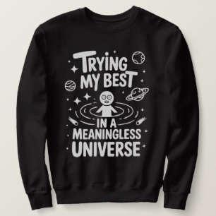 Trying My Best In a Meaningless Universe - Existen Sweatshirt