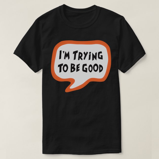 Trying to be good T-Shirt (Design Front)