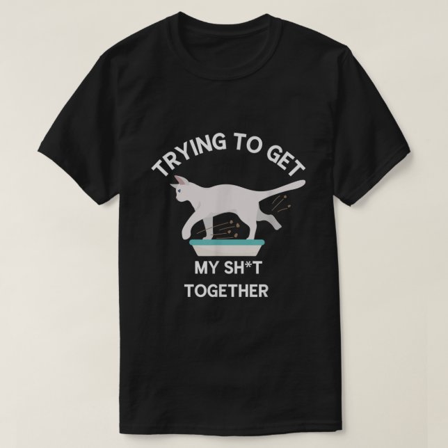 Trying to Get My Sht Together Cat in Litter Box Fu T-Shirt (Design Front)