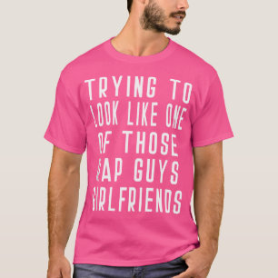 Trying To Look Like One Of Those Rap Guys Girlfrie T-Shirt