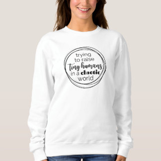 Trying to Raise Tiny Humans Sweatshirt