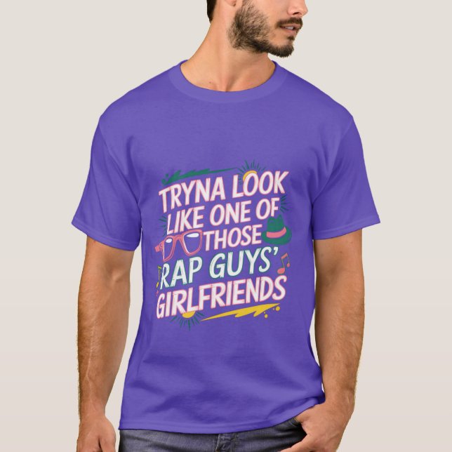Tryna Look Like One Ofhose Rap Guys Girlfriends8 v T-Shirt (Front)