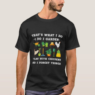 T'S W I Do I Garden I Play With Chickens Forget Th T-Shirt