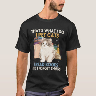 T'S W I Do I Pet Cats I Read Books And I Forget Th T-Shirt