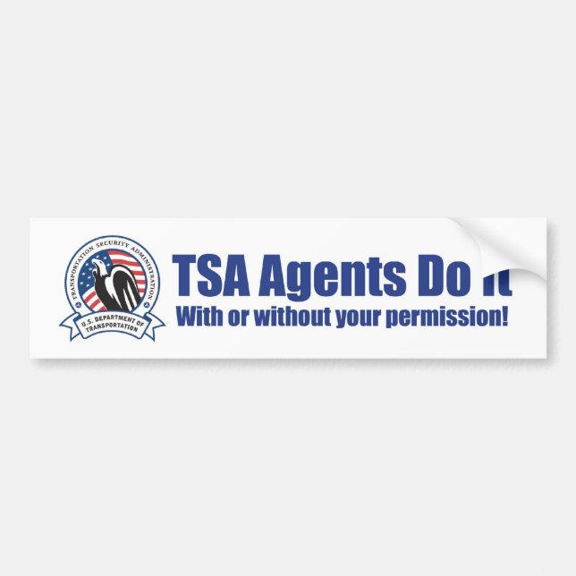 TSA Agents Do It (With or Without YOUR Permission) Bumper Sticker (Front)