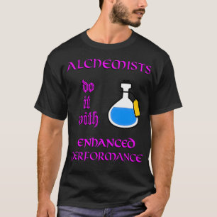TTRPG Alchemists do it with Enhanced Performance a T-Shirt