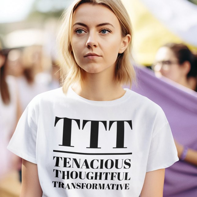 TTT- Tenacious, Thoughtful, Transformative T-Shirt (Woman wears a "TTT: Tenacious, Thoughtful, Transformative" white t-shirt.)