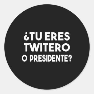 Tu Eres Twitero O Presidente  Classic Round Sticker