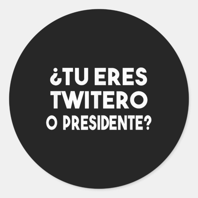 Tu Eres Twitero O Presidente  Classic Round Sticker (Front)