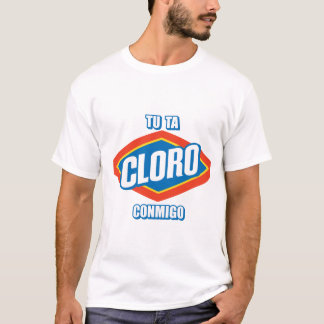 TU TA CLORO CONMIGO T-Shirt