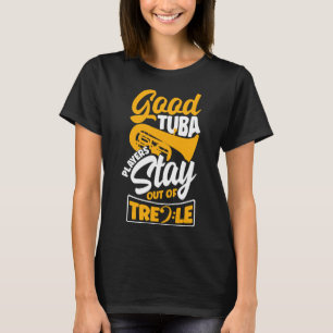 Tuba Brass Instrument Good Tuba Players Stay Out O T-Shirt