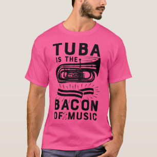 Tuba Is The Bacon Of Music Marching Band T Shirt F