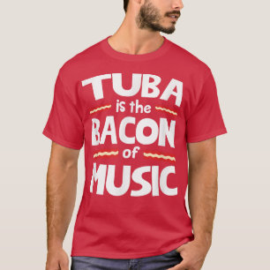 Tuba is the Bacon of Music T-Shirt