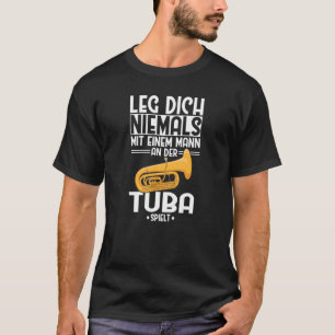 Tuba Leg Dich Niemals Mann Tubist Orchestra Tuba T-Shirt