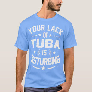 Tuba Player Disturbing Funny Quote T-Shirt