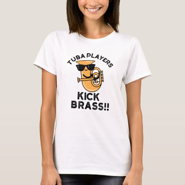 Tuba Players Kick Brass Funny Music Pun  T-Shirt (Front)