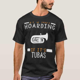 Tuba Tunes: Its Not Hoarding If Its Tubas! T-Shirt