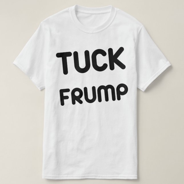 Tuck Frump Anti Trump T-Shirt (Design Front)