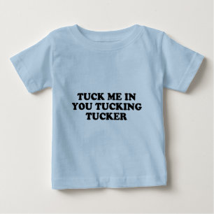 Tuck Me In You Tucking Tucker Baby T-Shirt