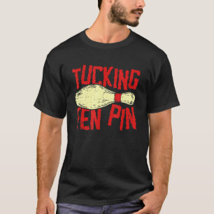 Tucking Fen Pin Adult Humour  Bowling League T-Shirt