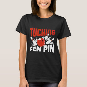 Tucking Fen Pin Bowling Player Sport Bowler Funny T-Shirt