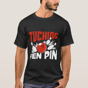 Tucking Fen Pin Bowling Player Sport Bowler Funny T-Shirt