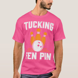 Tucking Fen Pin Funny Bowling Pun T-Shirt