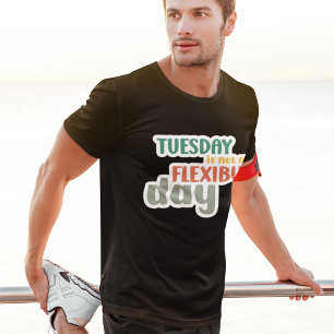 Tuesday Not My Flexible Day - Funny Workout T-Shirt