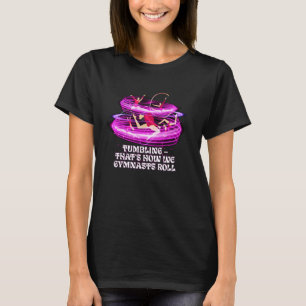 Tumbling Thats How We Gymnasts Roll Artist Art Des T-Shirt