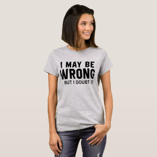 Tumblr T-Shirt I May Be Wrong But I Doubt It