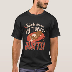 Tummy Ache Nobody Knows Ideal for Health-consciou T-Shirt