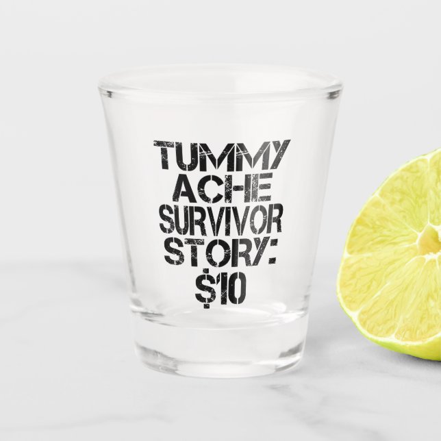 Tummy Ache Survivor Story $10 Stomachache Funny    Shot Glass (Front)