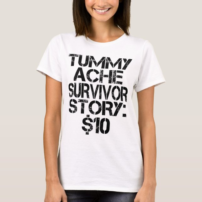 Tummy Ache Survivor Story $10 Stomachache Funny    T-Shirt (Front)